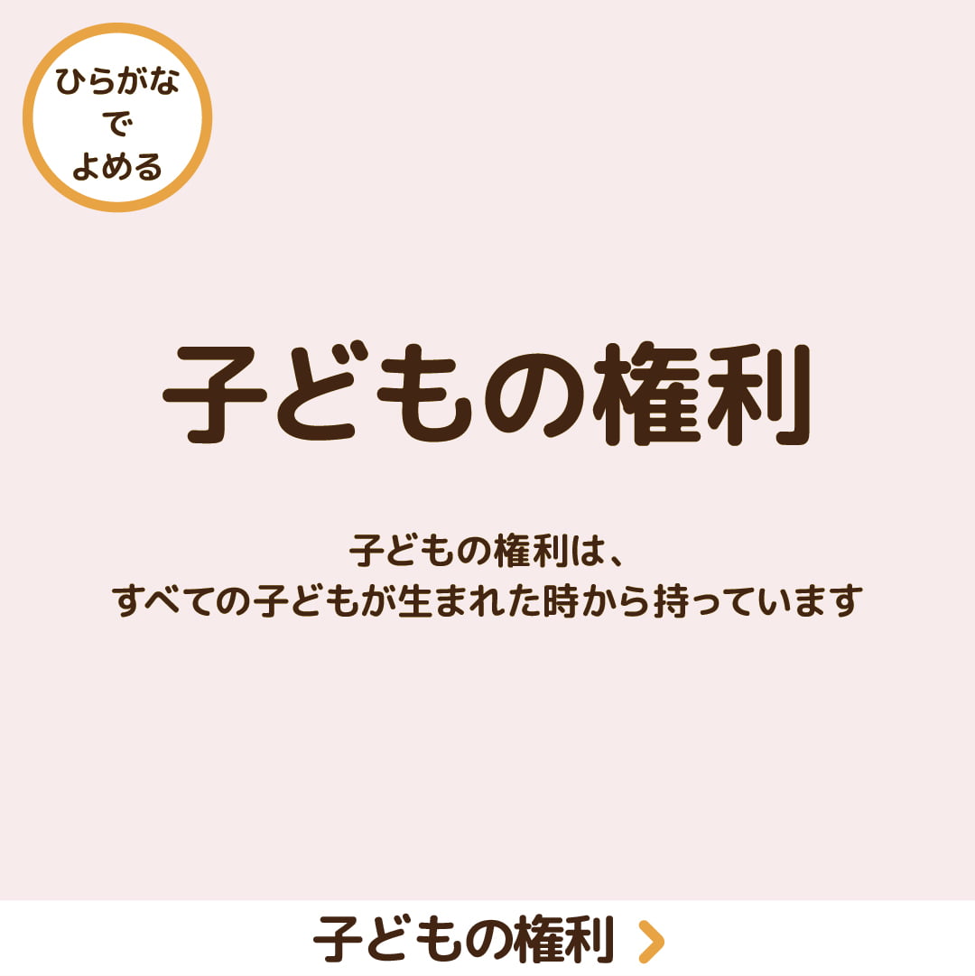 (ひらがなでよめる) 子どもの権利 子どもの権利は、すべての子どもが生まれた時から持っています